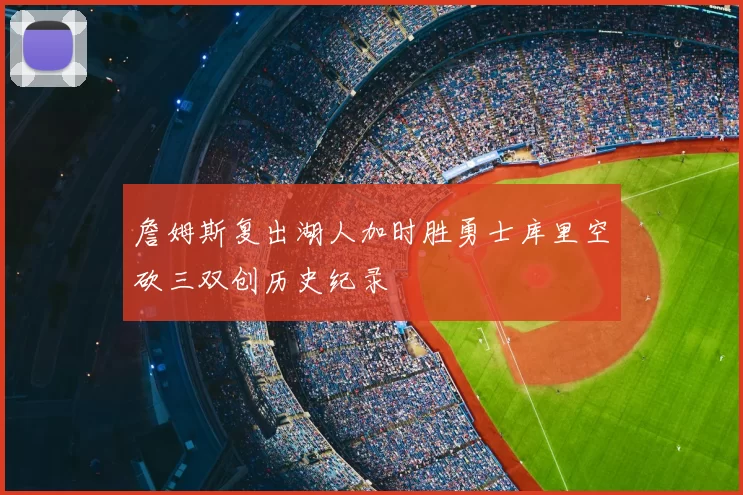 詹姆斯复出湖人加时胜勇士库里空砍三双创历史纪录