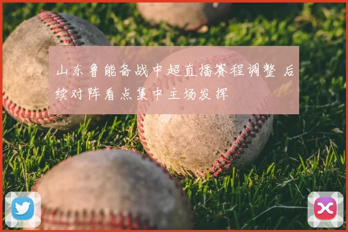 山东鲁能备战中超直播赛程调整 后续对阵看点集中主场发挥